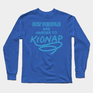 Fat People are Harder to Kidnap - Funny Weight Gifts Long Sleeve T-Shirt